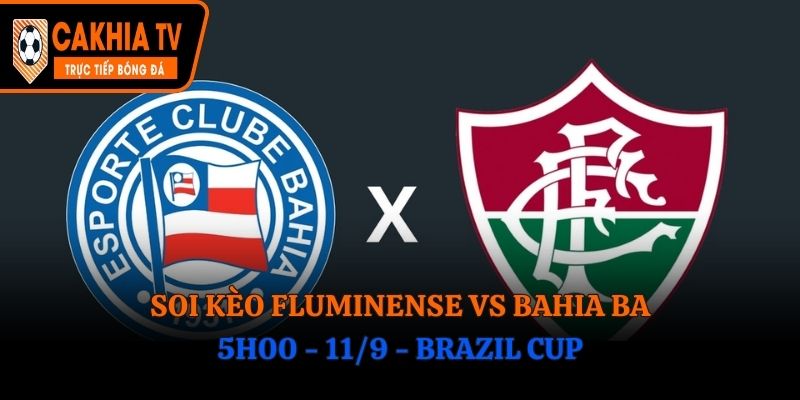 Soi Kèo Fluminense vs Bahia BA: 5h00 - 11/9 - Brazil Cup
