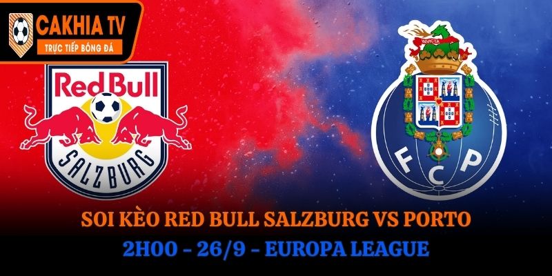Soi Kèo Red Bull Salzburg vs Porto: 2h00 - 26/9 - Europa League