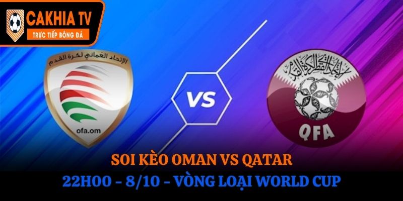 Soi Kèo Oman vs Qatar: 22h00 - 8/10 - Vòng loại World Cup 